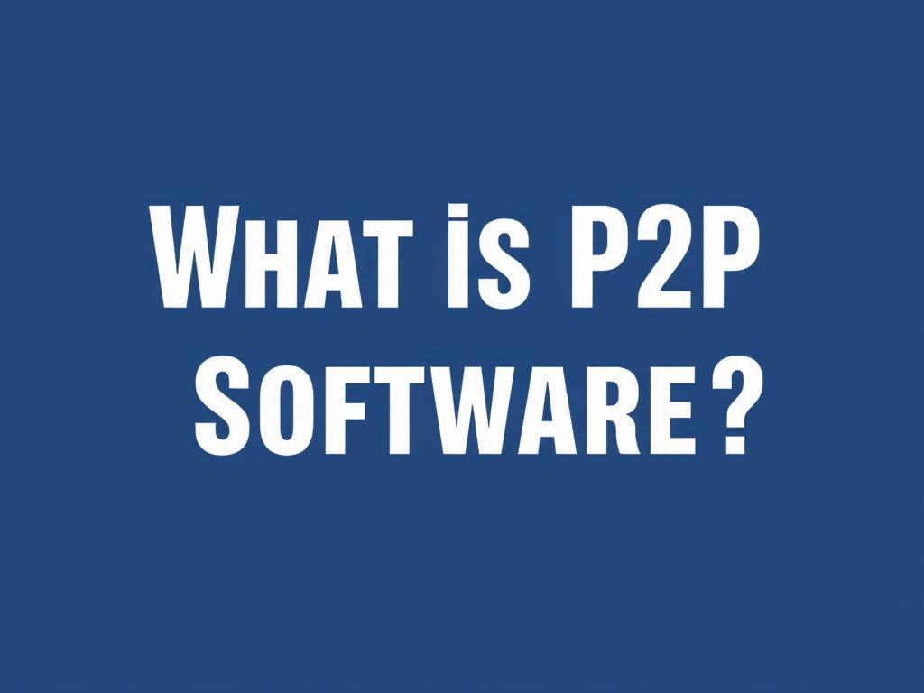 What is P2P Software? Key Principles and Definitions. The Future of P2P Software